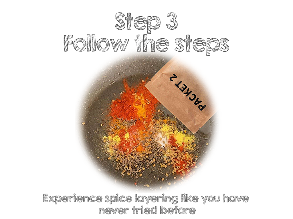 Step 3, follow the steps. Experience spice layering like you have never tried before.